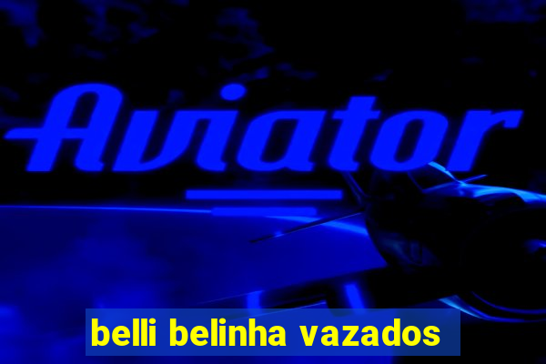 belli belinha vazados